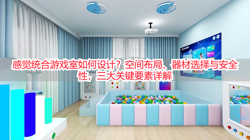 感觉统合游戏室如何设计？空间布局、器材选择与安全性，三大关键要素详解