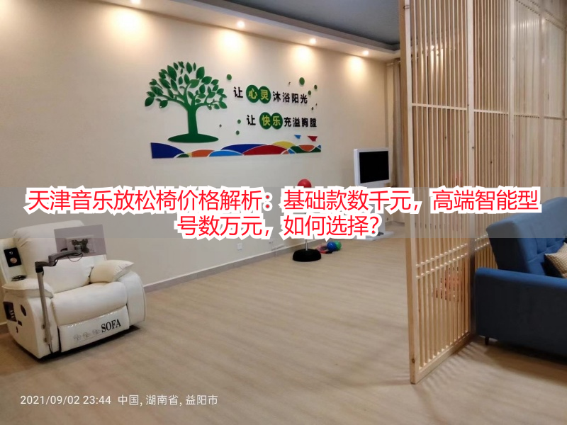 天津音乐放松椅价格解析：基础款数千元，高端智能型号数万元，如何选择？