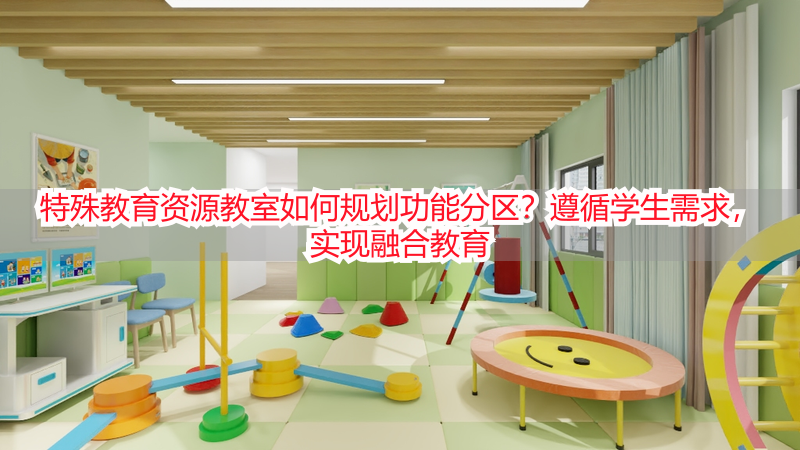 特殊教育资源教室如何规划功能分区？遵循学生需求，实现融合教育