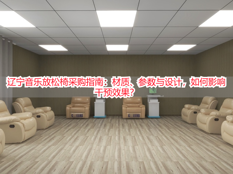 辽宁音乐放松椅采购指南：材质、参数与设计，如何影响干预效果？