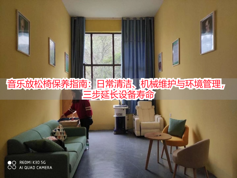 音乐放松椅保养指南：日常清洁、机械维护与环境管理，三步延长设备寿命
