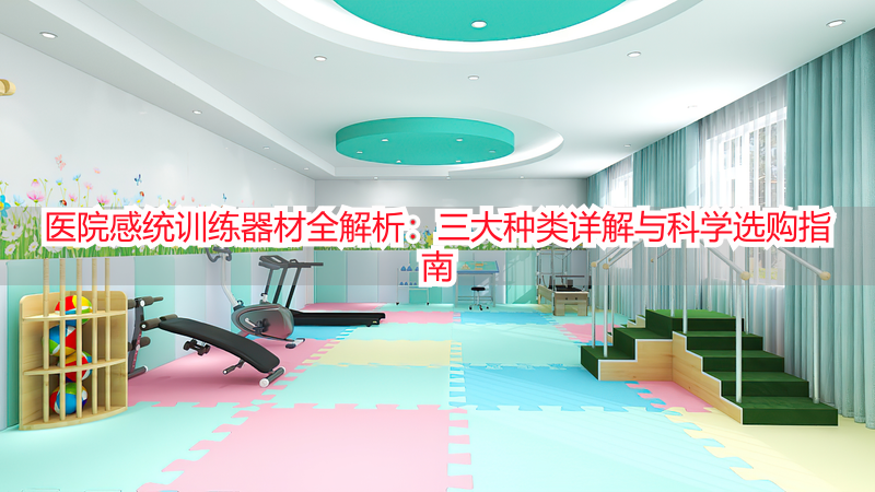 医院感统训练器材全解析：三大种类详解与科学选购指南
