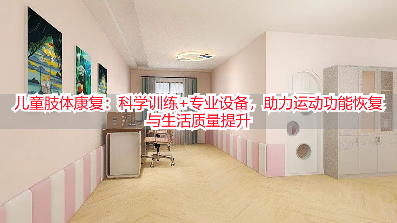 儿童肢体康复：科学训练+专业设备，助力运动功能恢复与生活质量提升