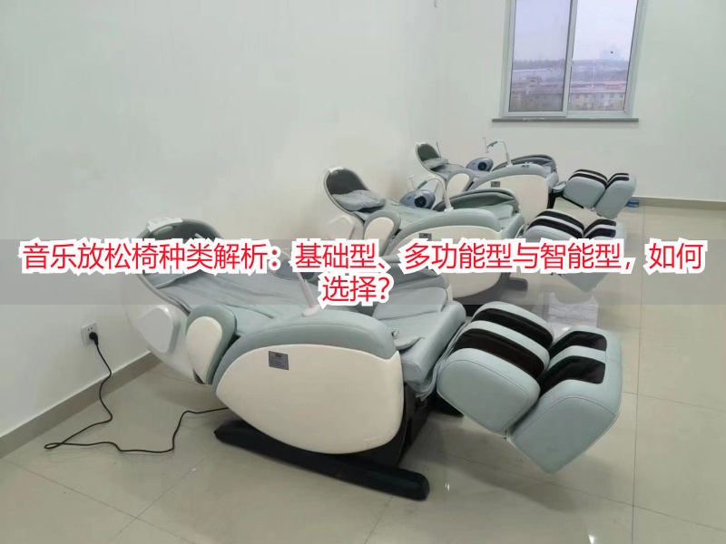 音乐放松椅种类解析:基础型、多功能型与智能型,如何选择?