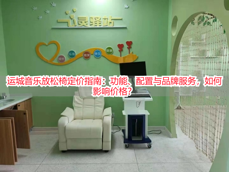 运城音乐放松椅定价指南：功能、配置与品牌服务，如何影响价格？