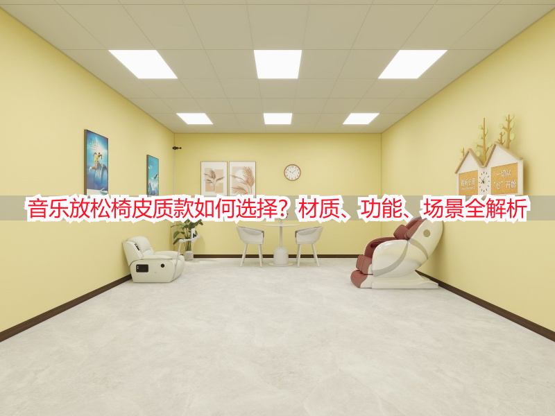 音乐放松椅皮质款如何选择?材质、功能、场景全解析