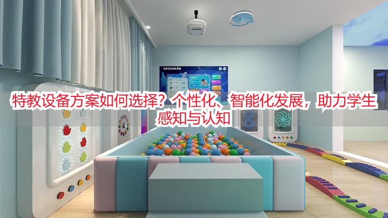 特教设备方案如何选择？个性化、智能化发展，助力学生感知与认知