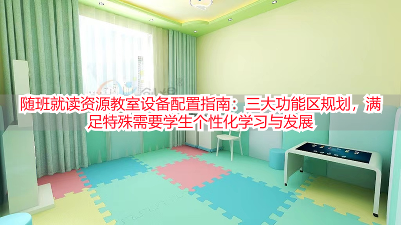 随班就读资源教室设备配置指南：三大功能区规划，满足特殊需要学生个性化学习与发展