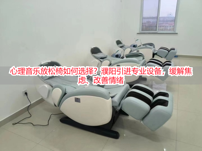 心理音乐放松椅如何选择？濮阳引进专业设备，缓解焦虑、改善情绪