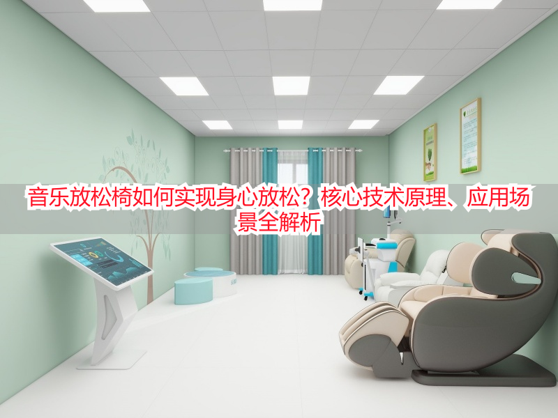 音乐放松椅如何实现身心放松？核心技术原理、应用场景全解析