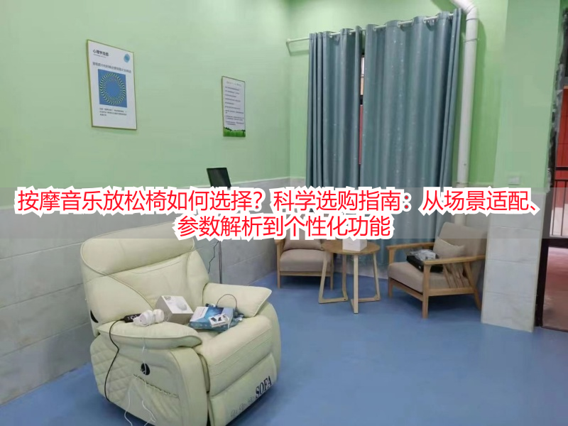 按摩音乐放松椅如何选择？科学选购指南：从场景适配、参数解析到个性化功能
