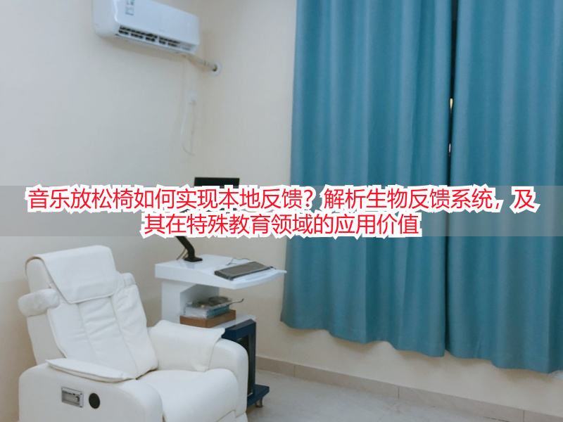 音乐放松椅如何实现本地反馈？解析生物反馈系统，及其在特殊教育领域的应用价值