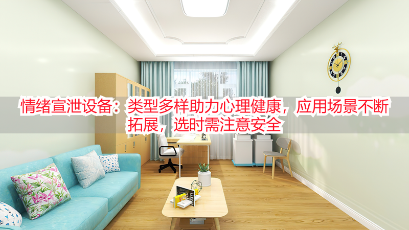 情绪宣泄设备：类型多样助力心理健康，应用场景不断拓展，选时需注意安全