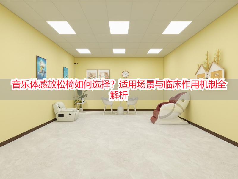 音乐体感放松椅如何选择？适用场景与临床作用机制全解析