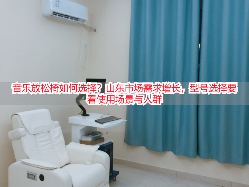 音乐放松椅如何选择？山东市场需求增长，型号选择要看使用场景与人群