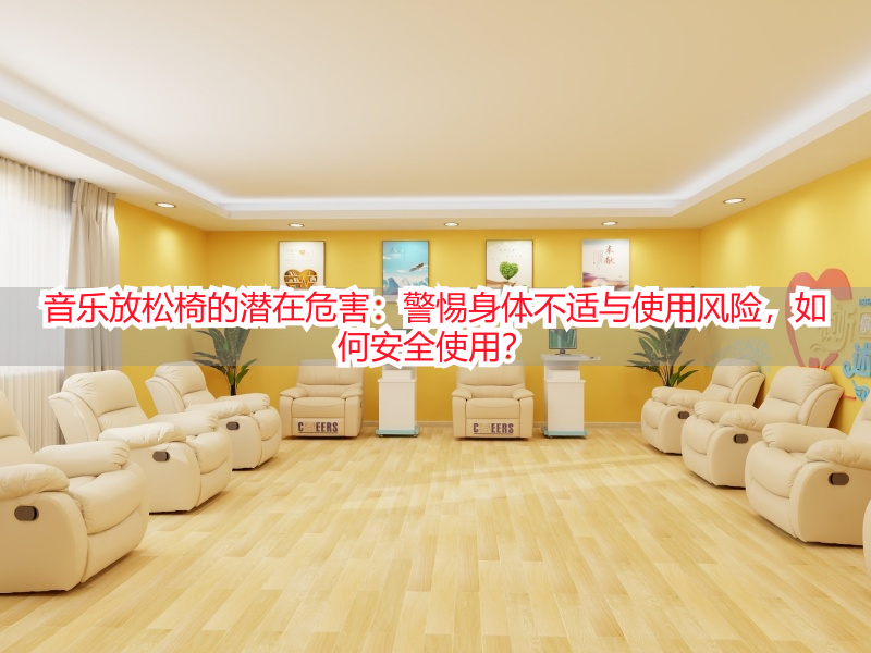 音乐放松椅的潜在危害：警惕身体不适与使用风险，如何安全使用？