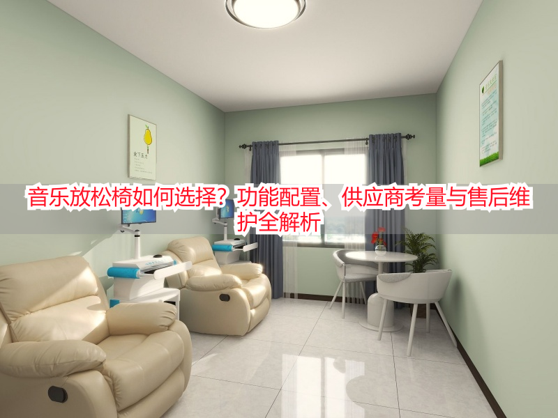 音乐放松椅如何选择？功能配置、供应商考量与售后维护全解析