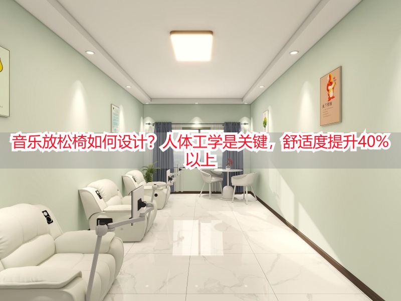 音乐放松椅如何设计？人体工学是关键，舒适度提升40%以上