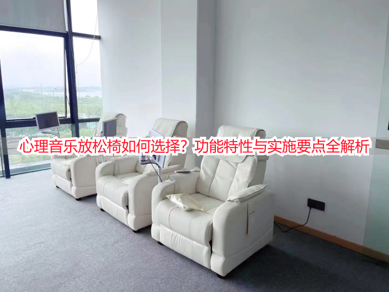 心理音乐放松椅如何选择？功能特性与实施要点全解析