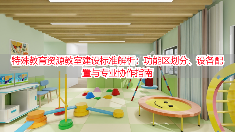 特殊教育资源教室建设标准解析：功能区划分、设备配置与专业协作指南