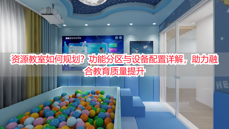 资源教室如何规划？功能分区与设备配置详解，助力融合教育质量提升