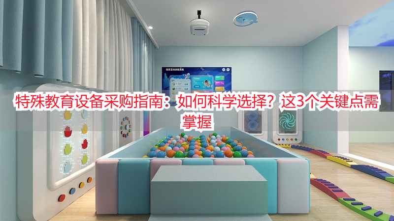 特殊教育设备采购指南：如何科学选择？这3个关键点需掌握