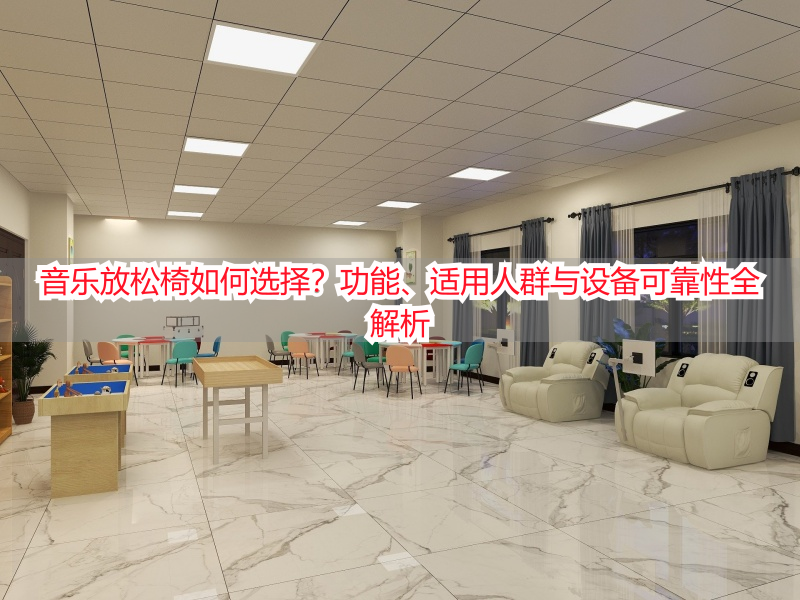 音乐放松椅如何选择？功能、适用人群与设备可靠性全解析