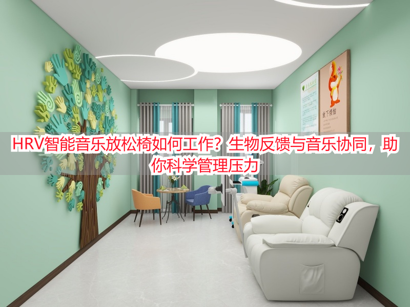 HRV智能音乐放松椅如何工作？生物反馈与音乐协同，助你科学管理压力