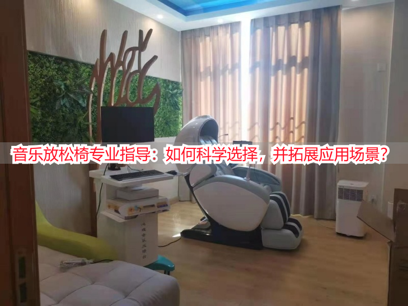 音乐放松椅专业指导：如何科学选择，并拓展应用场景？